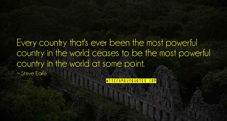 Steve Earle Quotes By Steve Earle: Every country that's ever been the most powerful Steve Earle Quotes By Steve Earle: Every country that's ever been the most powerful