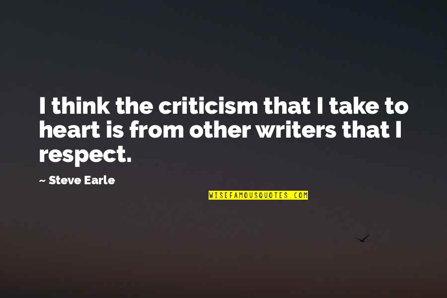 Steve Earle Quotes By Steve Earle: I think the criticism that I take to