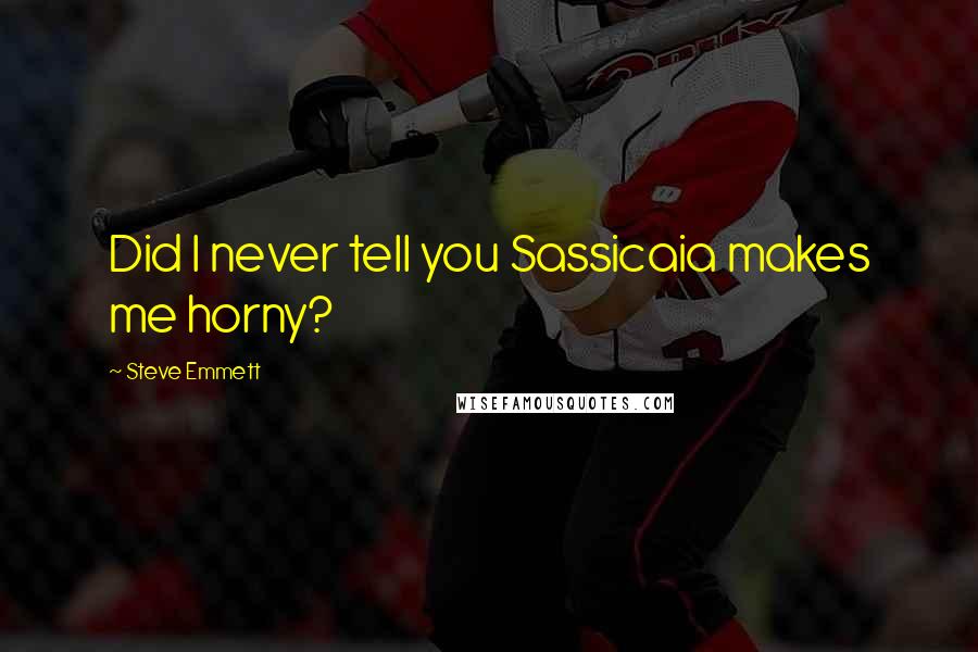 Steve Emmett quotes: Did I never tell you Sassicaia makes me horny?