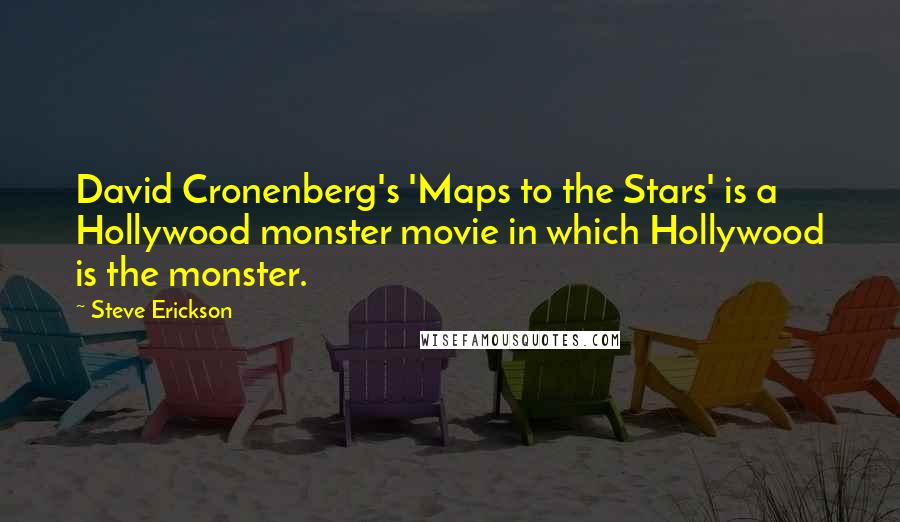Steve Erickson quotes: David Cronenberg's 'Maps to the Stars' is a Hollywood monster movie in which Hollywood is the monster.