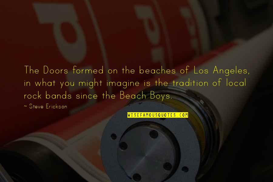 Steve Erickson Quotes By Steve Erickson: The Doors formed on the beaches of Los