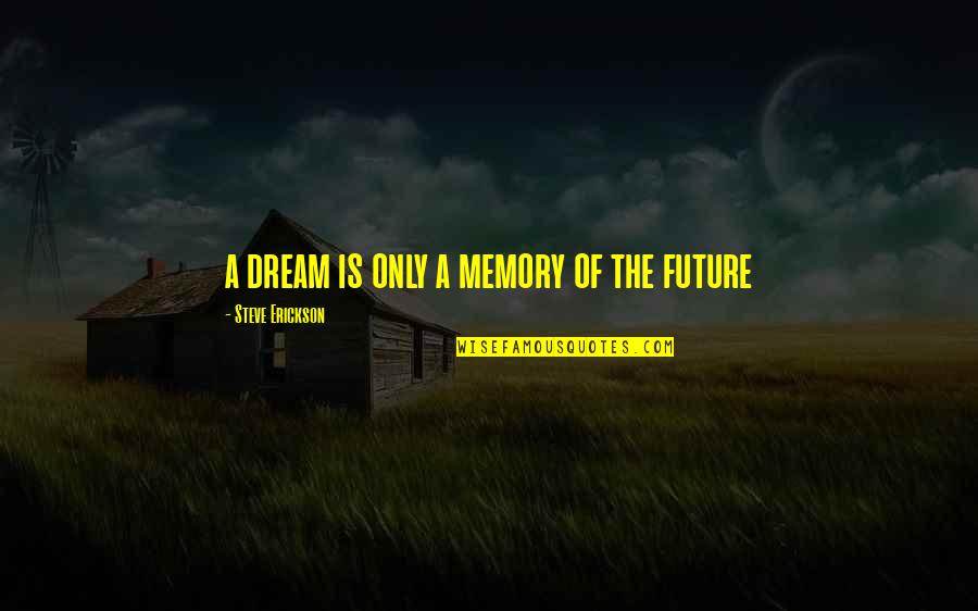 Steve Erickson Quotes By Steve Erickson: a dream is only a memory of the