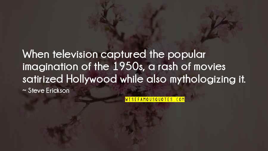 Steve Erickson Quotes By Steve Erickson: When television captured the popular imagination of the