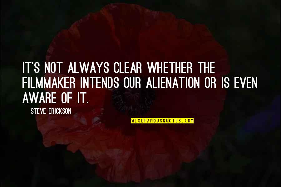 Steve Erickson Quotes By Steve Erickson: It's not always clear whether the filmmaker intends