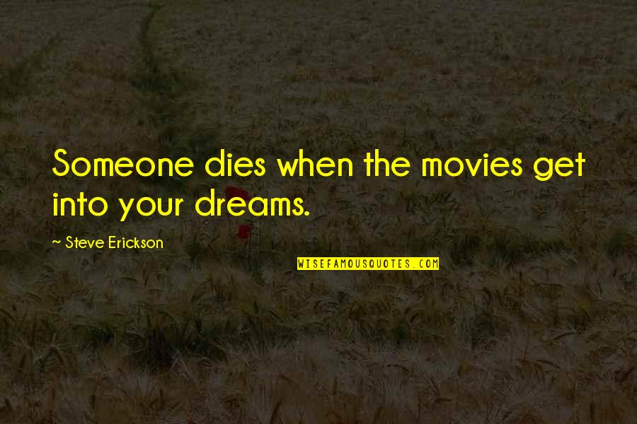 Steve Erickson Quotes By Steve Erickson: Someone dies when the movies get into your