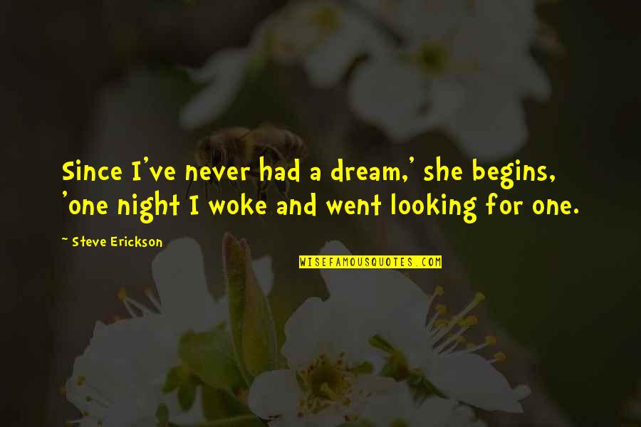 Steve Erickson Quotes By Steve Erickson: Since I've never had a dream,' she begins,