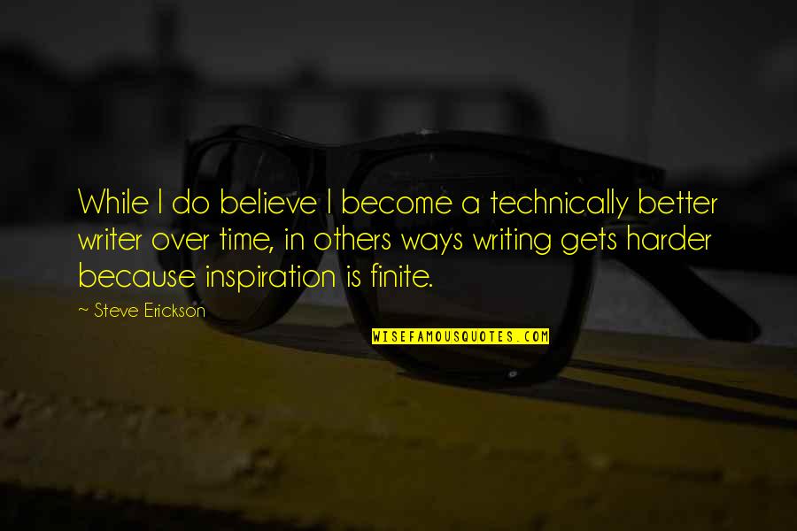 Steve Erickson Quotes By Steve Erickson: While I do believe I become a technically