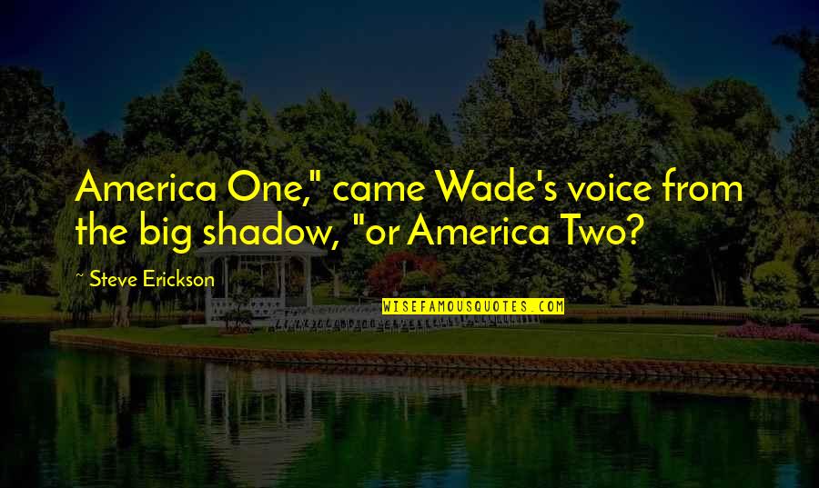 Steve Erickson Quotes By Steve Erickson: America One," came Wade's voice from the big