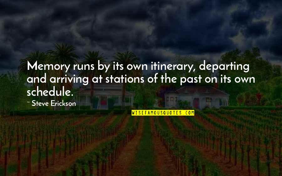 Steve Erickson Quotes By Steve Erickson: Memory runs by its own itinerary, departing and