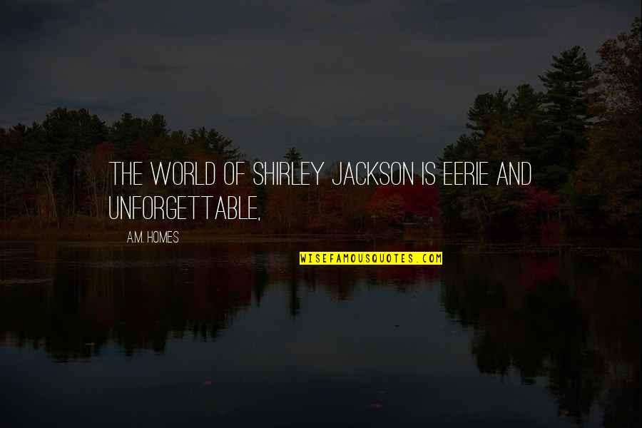 Steve Fairbairn Quotes By A.M. Homes: The world of Shirley Jackson is eerie and