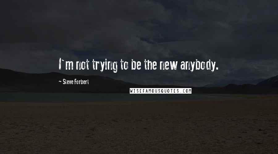 Steve Forbert quotes: I'm not trying to be the new anybody.