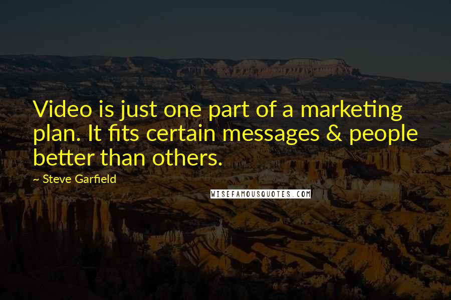 Steve Garfield quotes: Video is just one part of a marketing plan. It fits certain messages & people better than others.