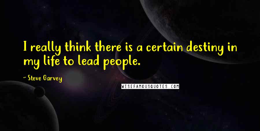 Steve Garvey quotes: I really think there is a certain destiny in my life to lead people.