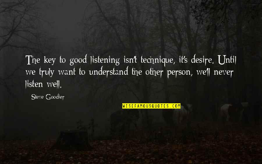 Steve Goodier Quotes By Steve Goodier: The key to good listening isn't technique, it's