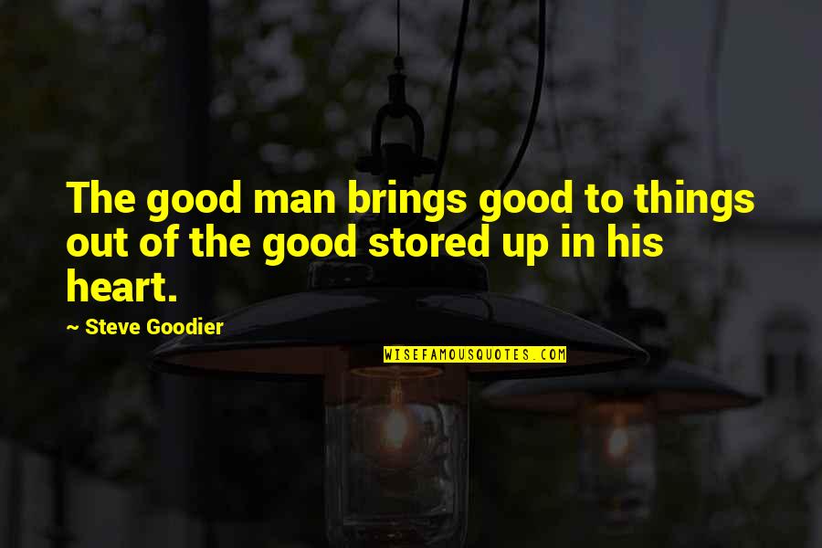 Steve Goodier Quotes By Steve Goodier: The good man brings good to things out