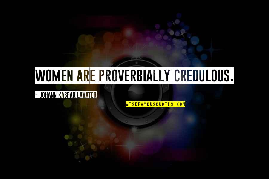 Steve Grogan Quotes By Johann Kaspar Lavater: Women are proverbially credulous.