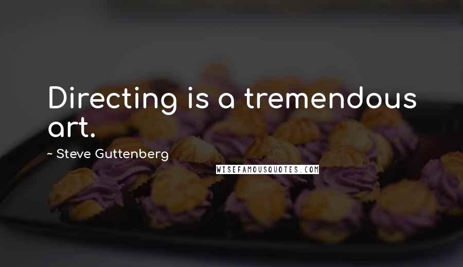 Steve Guttenberg quotes: Directing is a tremendous art.