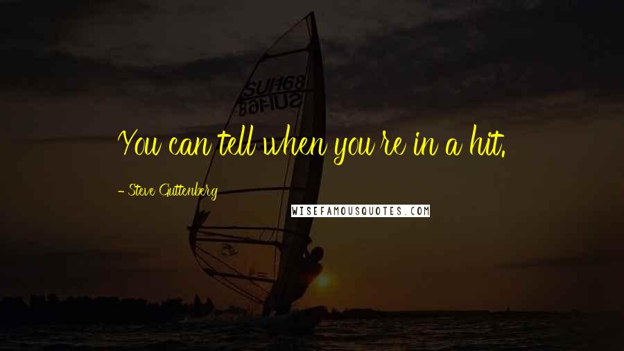 Steve Guttenberg quotes: You can tell when you're in a hit.