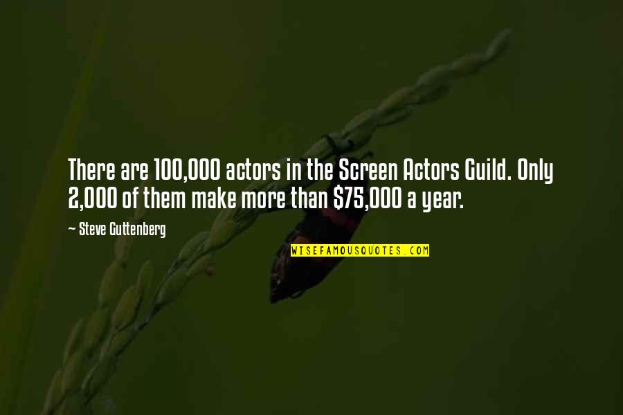 Steve Guttenberg Quotes By Steve Guttenberg: There are 100,000 actors in the Screen Actors