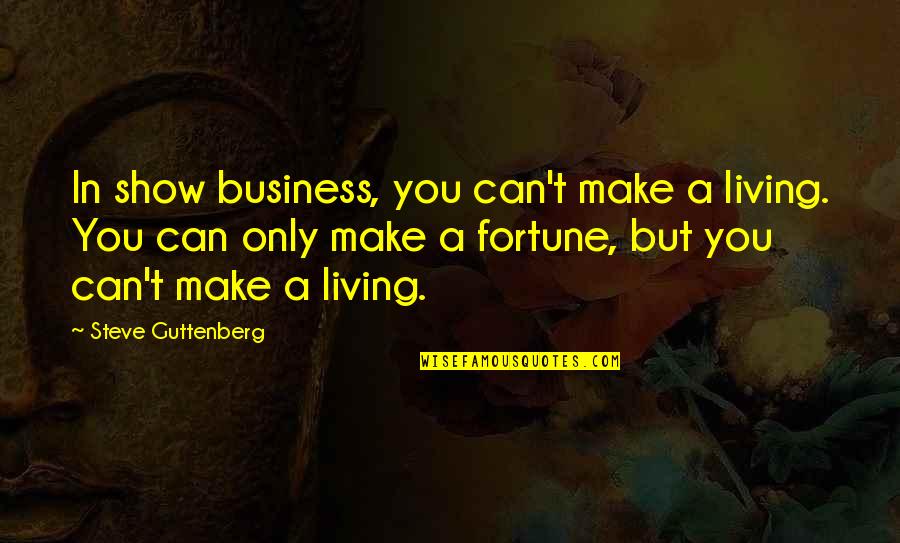 Steve Guttenberg Quotes By Steve Guttenberg: In show business, you can't make a living.