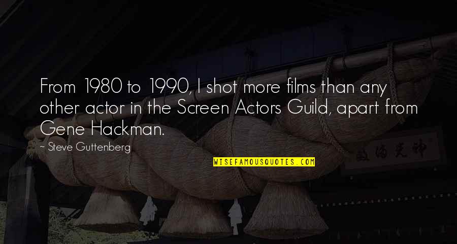 Steve Guttenberg Quotes By Steve Guttenberg: From 1980 to 1990, I shot more films