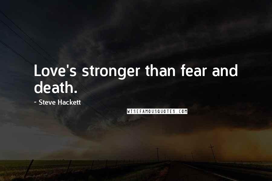 Steve Hackett quotes: Love's stronger than fear and death.