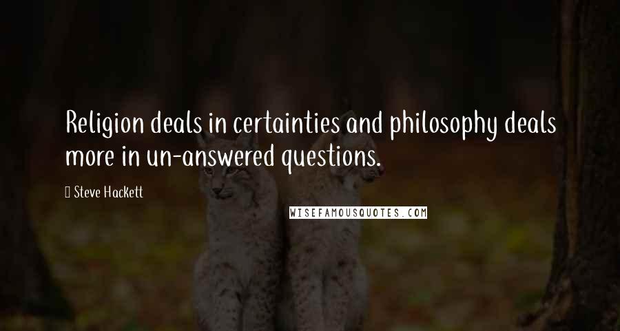 Steve Hackett quotes: Religion deals in certainties and philosophy deals more in un-answered questions.