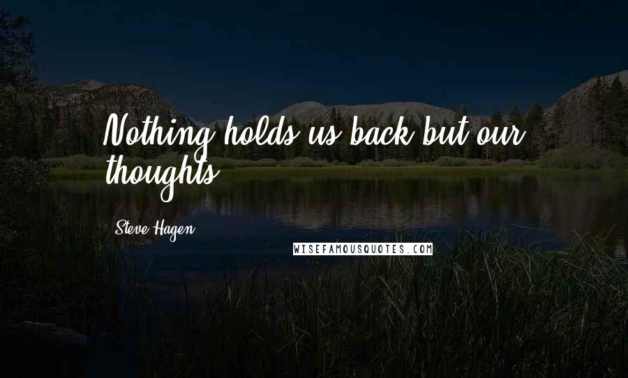 Steve Hagen quotes: Nothing holds us back but our thoughts.