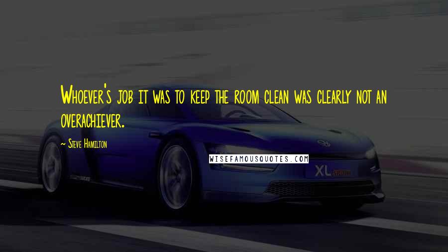 Steve Hamilton quotes: Whoever's job it was to keep the room clean was clearly not an overachiever.