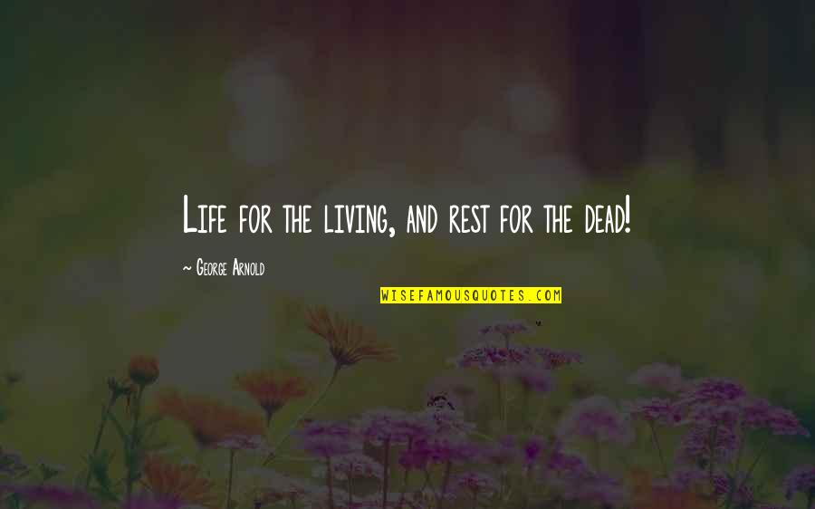 Steve Harrington Quotes By George Arnold: Life for the living, and rest for the Steve Harrington Quotes By George Arnold: Life for the living, and rest for the