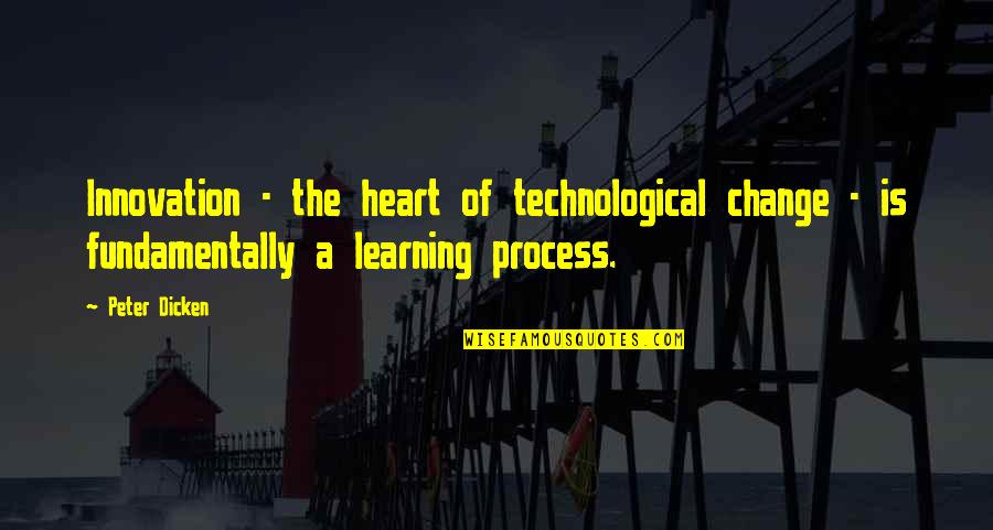 Steve Harrington Quotes By Peter Dicken: Innovation - the heart of technological change - Steve Harrington Quotes By Peter Dicken: Innovation - the heart of technological change -