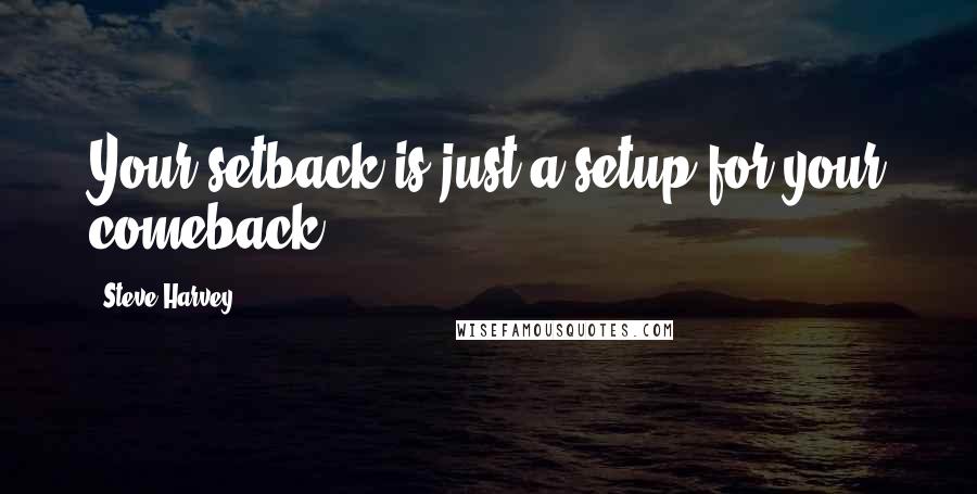 Steve Harvey quotes: Your setback is just a setup for your comeback.