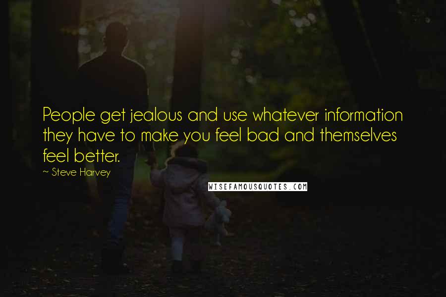 Steve Harvey quotes: People get jealous and use whatever information they have to make you feel bad and themselves feel better.