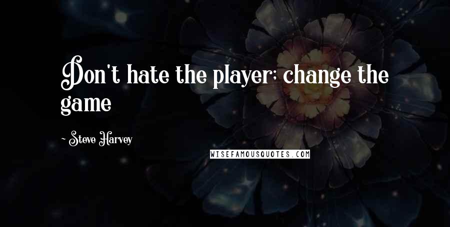 Steve Harvey quotes: Don't hate the player; change the game