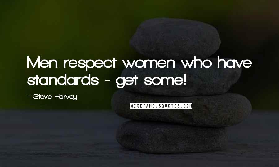 Steve Harvey quotes: Men respect women who have standards - get some!