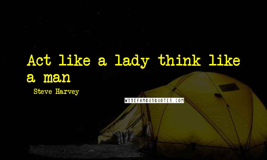 Steve Harvey quotes: Act like a lady think like a man