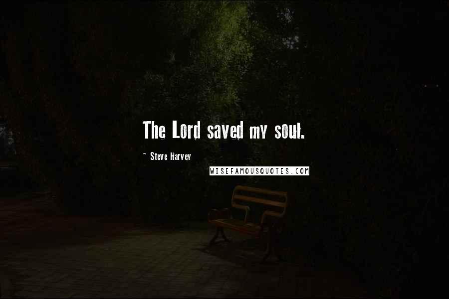 Steve Harvey quotes: The Lord saved my soul.