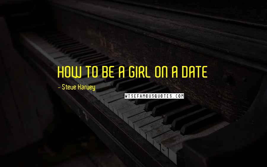 Steve Harvey quotes: HOW TO BE A GIRL ON A DATE