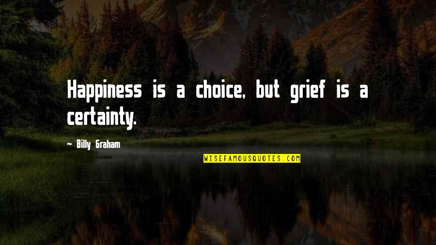 Steve Haworth Quotes By Billy Graham: Happiness is a choice, but grief is a Steve Haworth Quotes By Billy Graham: Happiness is a choice, but grief is a