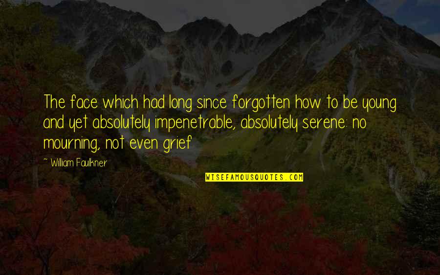 Steve Haworth Quotes By William Faulkner: The face which had long since forgotten how Steve Haworth Quotes By William Faulkner: The face which had long since forgotten how