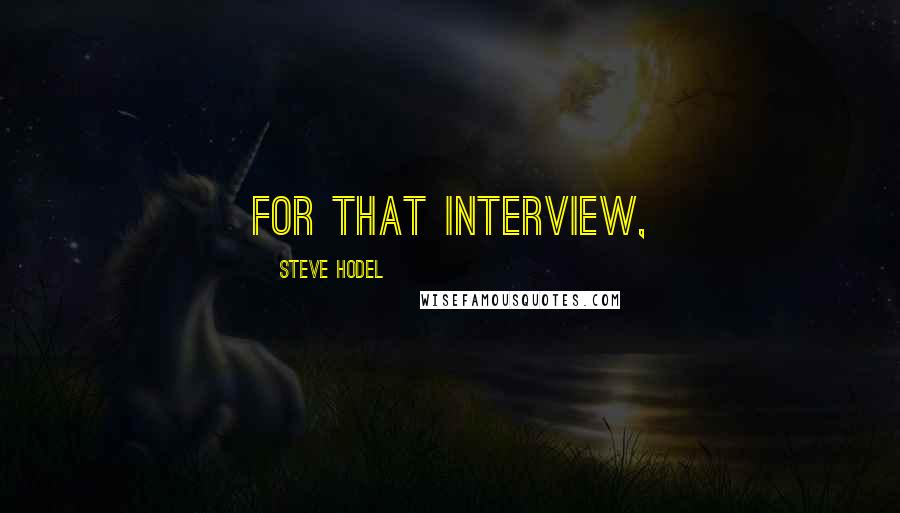 Steve Hodel quotes: For that interview,