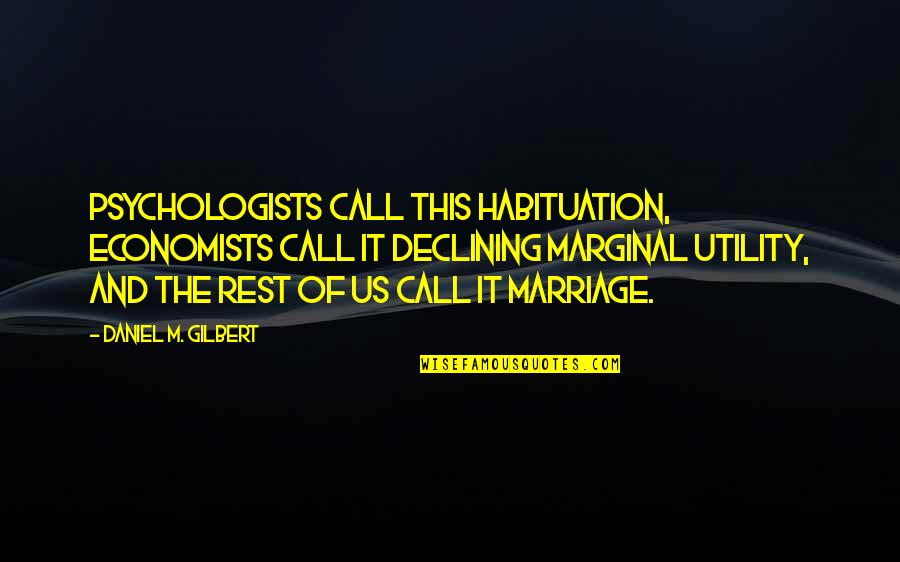 Steve Holt Motivational Quotes By Daniel M. Gilbert: Psychologists call this habituation, economists call it declining Steve Holt Motivational Quotes By Daniel M. Gilbert: Psychologists call this habituation, economists call it declining