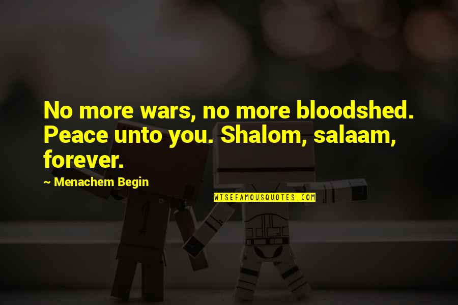 Steve Holt Quotes By Menachem Begin: No more wars, no more bloodshed. Peace unto