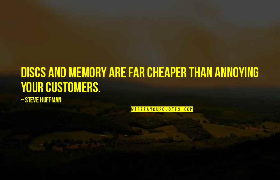 Steve Huffman Quotes By Steve Huffman: Discs and memory are far cheaper than annoying