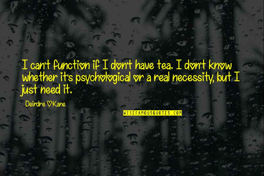 Steve Irwin Famous Quotes By Deirdre O'Kane: I can't function if I don't have tea.