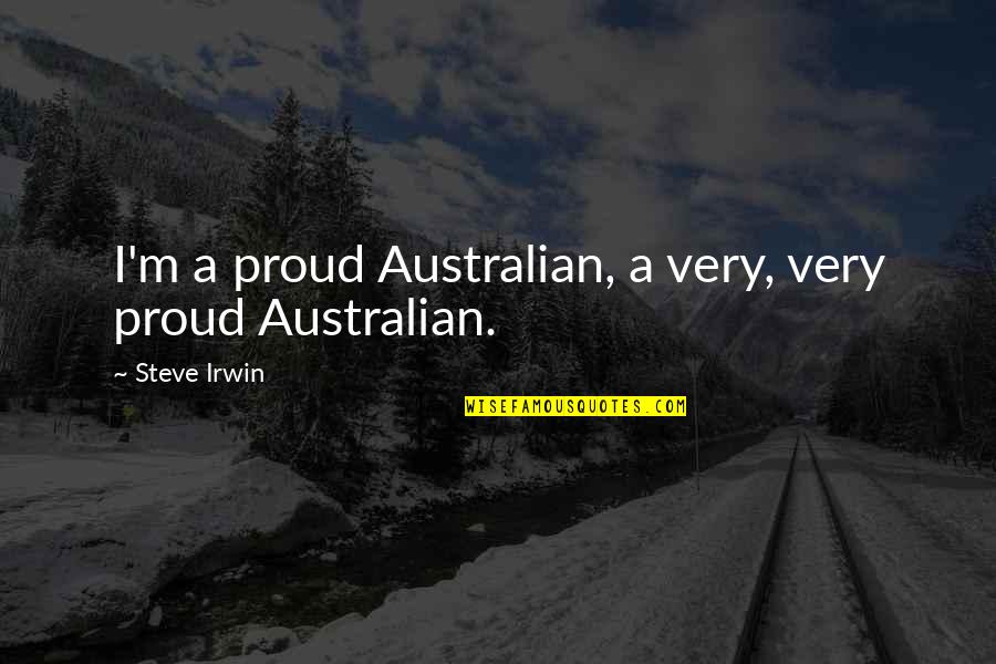 Steve Irwin Quotes By Steve Irwin: I'm a proud Australian, a very, very proud Steve Irwin Quotes By Steve Irwin: I'm a proud Australian, a very, very proud