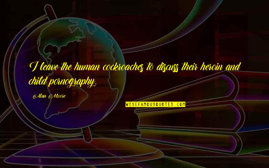 Steve Irwins Most Famous Quote Quotes By Alan Moore: I leave the human cockroaches to discuss their