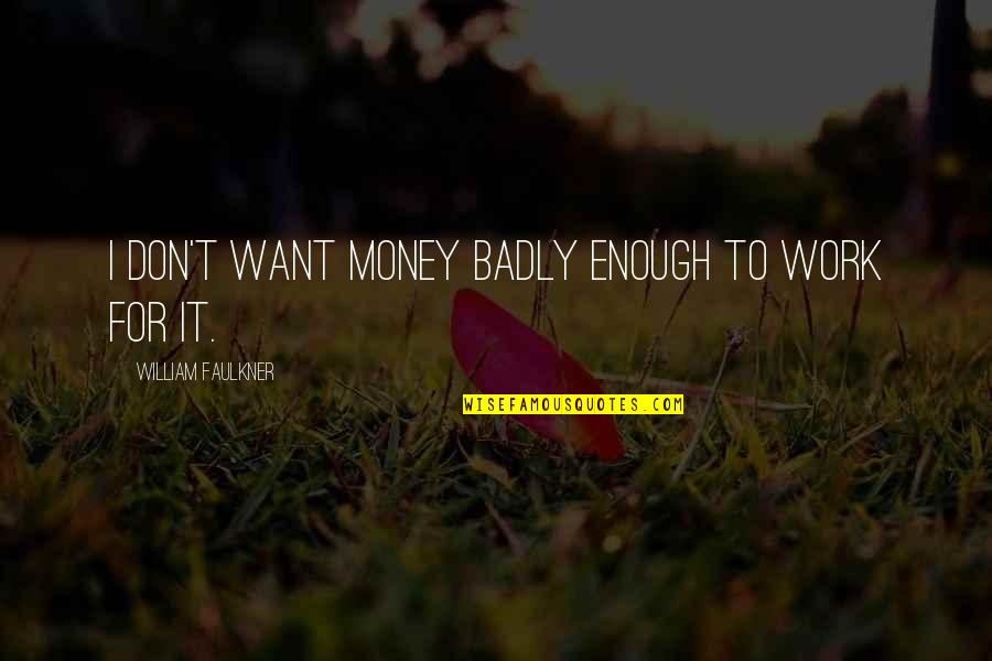 Steve Irwins Quotes By William Faulkner: I don't want money badly enough to work