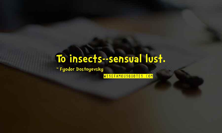Steve Jobs Beauty Quotes By Fyodor Dostoyevsky: To insects--sensual lust.