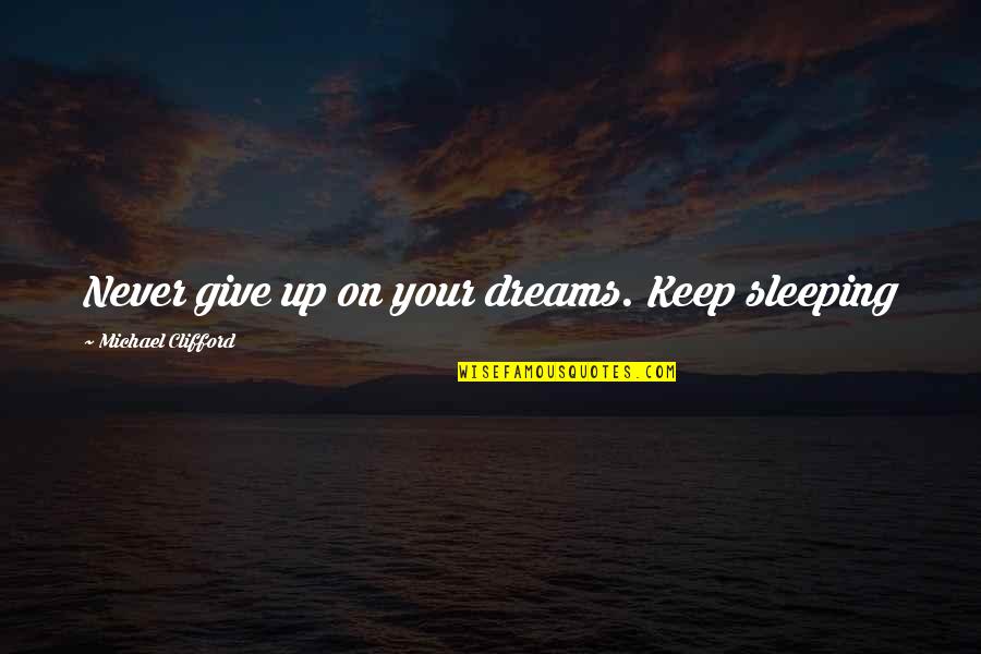 Steve Jobs Book By Walter Isaacson Quotes By Michael Clifford: Never give up on your dreams. Keep sleeping